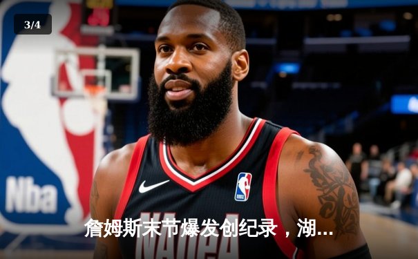 詹姆斯末节爆发创纪录，湖人险胜勇士晋级西部决赛 - 3