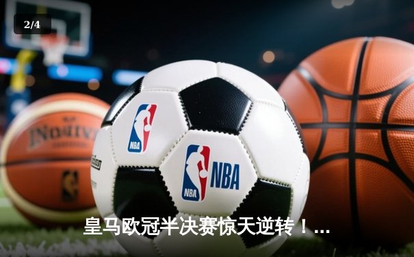 皇马欧冠半决赛惊天逆转！本泽马戴帽助球队3-1力克拜仁 - 2