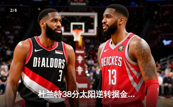 杜兰特38分太阳逆转掘金，布克关键三分锁定胜局 - 2